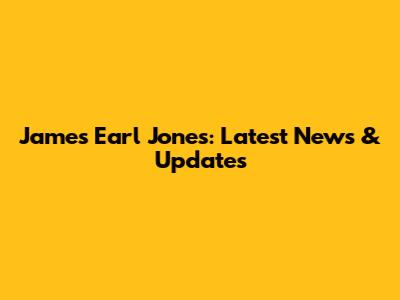 James Earl Jones: Latest News & Updates