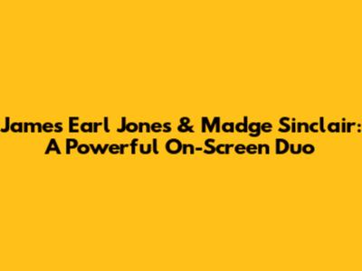 James Earl Jones & Madge Sinclair: A Powerful On-Screen Duo