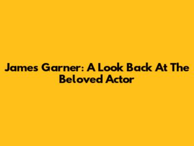 James Garner: A Look Back At The Beloved Actor