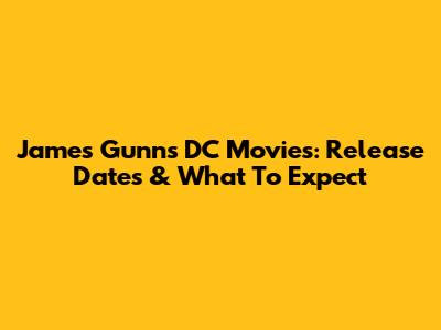 James Gunn's DC Movies: Release Dates & What To Expect