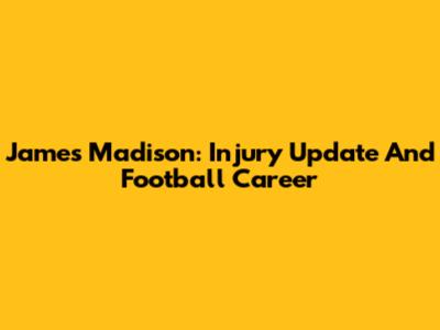 James Madison: Injury Update And Football Career