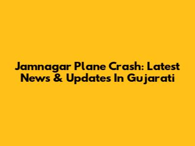 Jamnagar Plane Crash: Latest News & Updates In Gujarati