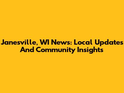 Janesville, WI News: Local Updates And Community Insights