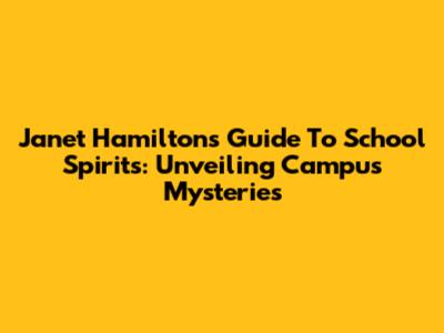 Janet Hamilton's Guide To School Spirits: Unveiling Campus Mysteries