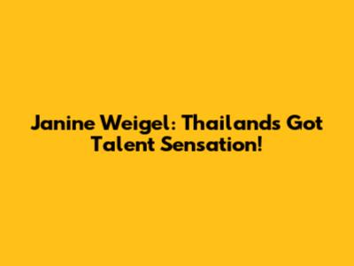 Janine Weigel: Thailand's Got Talent Sensation!