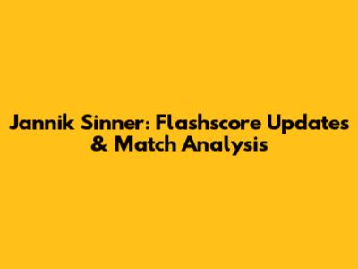 Jannik Sinner: Flashscore Updates & Match Analysis