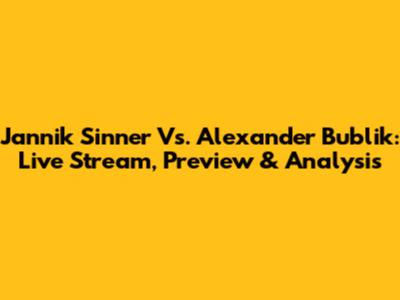 Jannik Sinner Vs. Alexander Bublik: Live Stream, Preview & Analysis