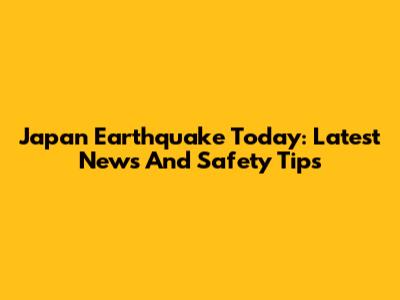 Japan Earthquake Today: Latest News And Safety Tips