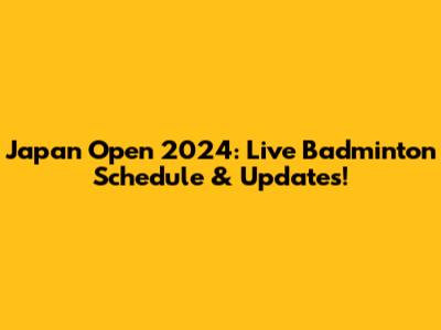 Japan Open 2024: Live Badminton Schedule & Updates!