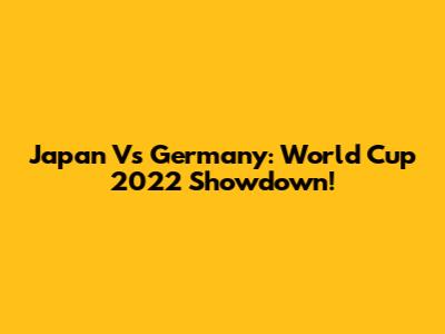 Japan Vs Germany: World Cup 2022 Showdown!