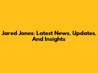 Jared Jones: Latest News, Updates, And Insights