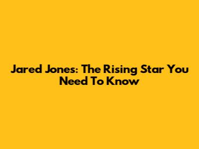 Jared Jones: The Rising Star You Need To Know