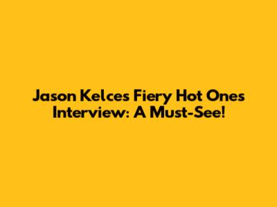 Jason Kelce's Fiery Hot Ones Interview: A Must-See!
