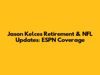 Jason Kelce's Retirement & NFL Updates: ESPN Coverage