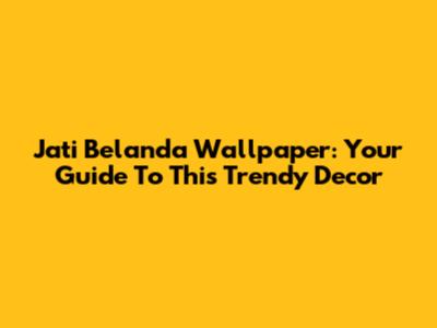 Jati Belanda Wallpaper: Your Guide To This Trendy Decor