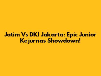Jatim Vs DKI Jakarta: Epic Junior Kejurnas Showdown!
