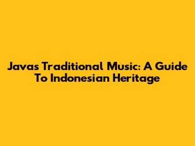Java's Traditional Music: A Guide To Indonesian Heritage
