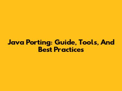 Java Porting: Guide, Tools, And Best Practices