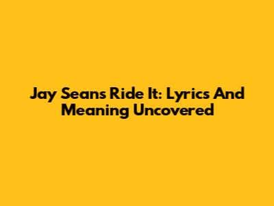 Jay Sean's Ride It: Lyrics And Meaning Uncovered
