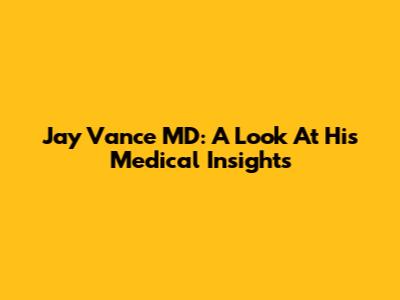 Jay Vance MD: A Look At His Medical Insights