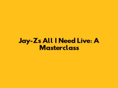 Jay-Z's "All I Need" Live: A Masterclass