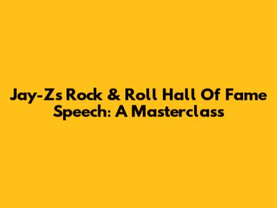 Jay-Z's Rock & Roll Hall Of Fame Speech: A Masterclass