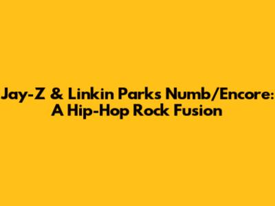 Jay-Z & Linkin Park's 'Numb/Encore': A Hip-Hop Rock Fusion