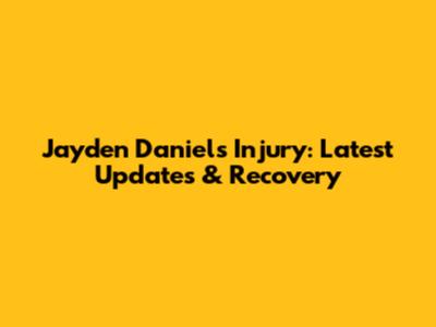 Jayden Daniels Injury: Latest Updates & Recovery