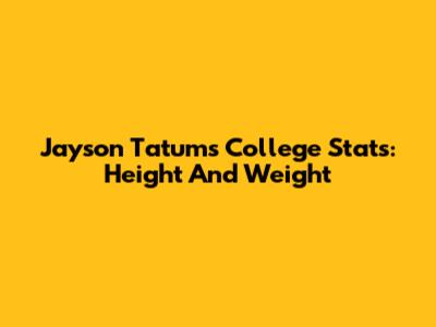 Jayson Tatum's College Stats: Height And Weight