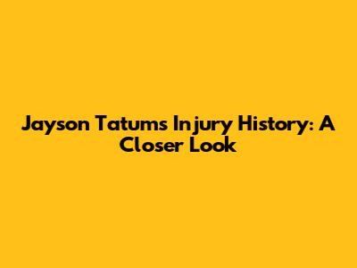 Jayson Tatum's Injury History: A Closer Look
