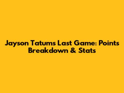 Jayson Tatum's Last Game: Points Breakdown & Stats
