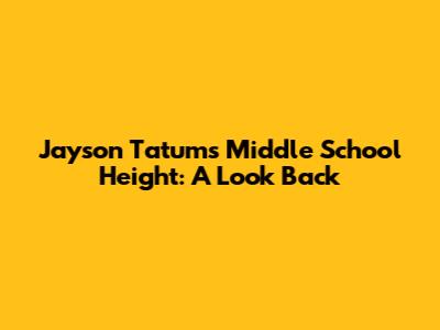 Jayson Tatum's Middle School Height: A Look Back