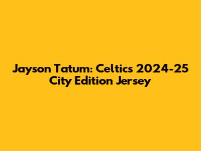 Jayson Tatum: Celtics' 2024-25 City Edition Jersey