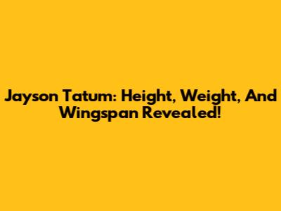 Jayson Tatum: Height, Weight, And Wingspan Revealed!