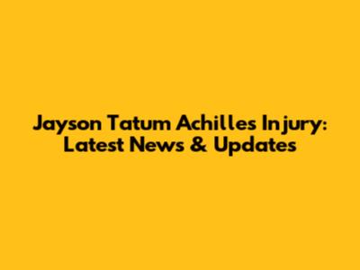 Jayson Tatum Achilles Injury: Latest News & Updates