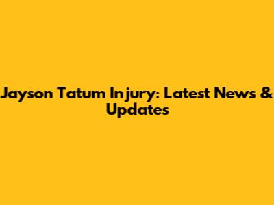 Jayson Tatum Injury: Latest News & Updates