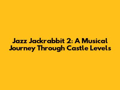 Jazz Jackrabbit 2: A Musical Journey Through Castle Levels