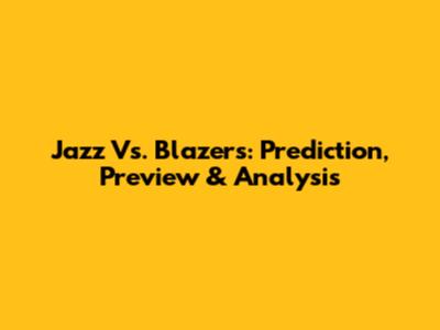Jazz Vs. Blazers: Prediction, Preview & Analysis