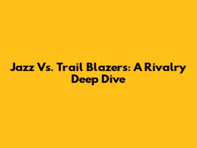 Jazz Vs. Trail Blazers: A Rivalry Deep Dive