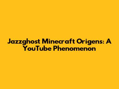 Jazzghost Minecraft Origens: A YouTube Phenomenon