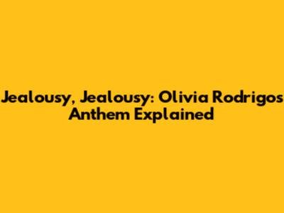 Jealousy, Jealousy: Olivia Rodrigo's Anthem Explained