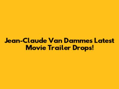 Jean-Claude Van Damme's Latest Movie Trailer Drops!