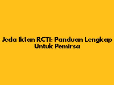 Jeda Iklan RCTI: Panduan Lengkap Untuk Pemirsa
