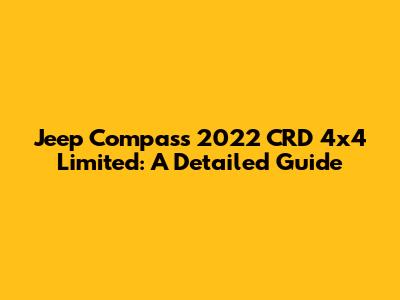 Jeep Compass 2022 CRD 4x4 Limited: A Detailed Guide