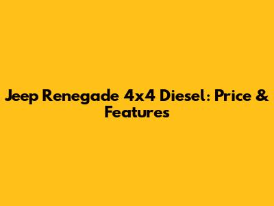 Jeep Renegade 4x4 Diesel: Price & Features