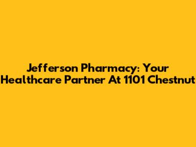 Jefferson Pharmacy: Your Healthcare Partner At 1101 Chestnut