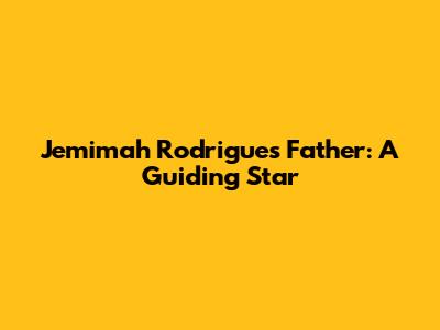 Jemimah Rodrigues' Father: A Guiding Star