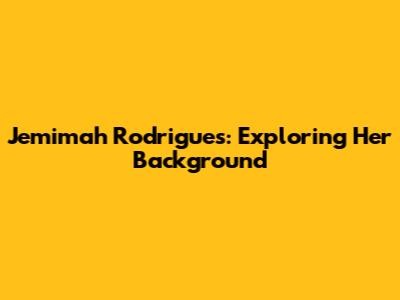 Jemimah Rodrigues: Exploring Her Background