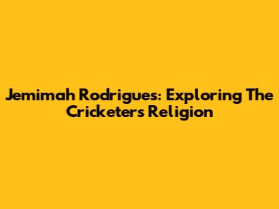 Jemimah Rodrigues: Exploring The Cricketer's Religion