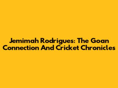 Jemimah Rodrigues: The Goan Connection And Cricket Chronicles